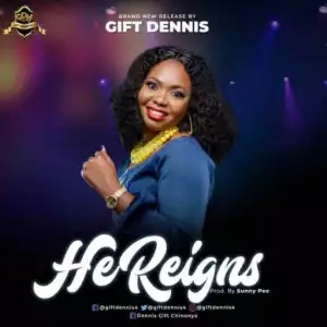 Gift Dennis - He Reigns